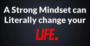 A Strong Mindset can literally change your Life.